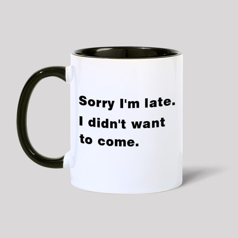 Sorry I'm Late. I Didn't Want To Come Geek Mugs