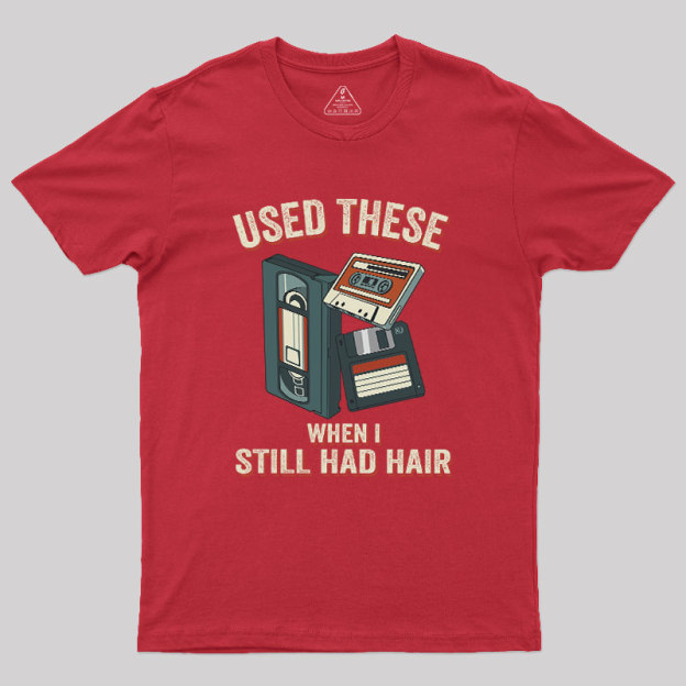 Used These When I Still Had Hair Geek T-Shirt