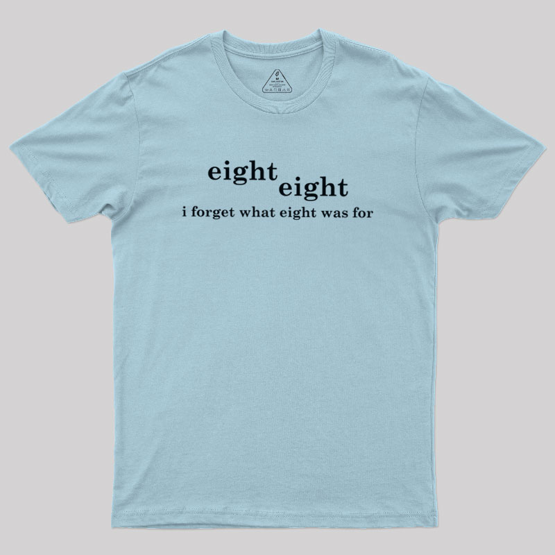 I Forget What Eight Was For Geek T-Shirt