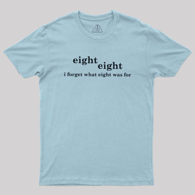 I Forget What Eight Was For Geek T-Shirt