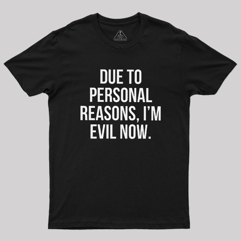 Due To Personal Reasons, I��m Evil Now Geek T-Shirt