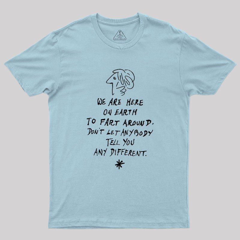 Geeksoutfit We Are Here on Earth to Fart Around Geek T-Shirt for Sale