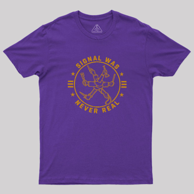 Signal Was Never Real Geek T-Shirt