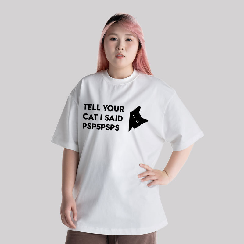 Tell Your Cat I Said Pspspsps Unisex Oversized T-shirt