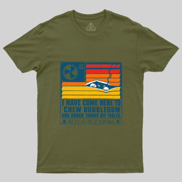 I Have Come Here To Chew Bubblegum Geek T-Shirt