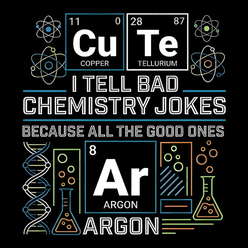 Bad Chemistry Jokes Geek T-Shirt