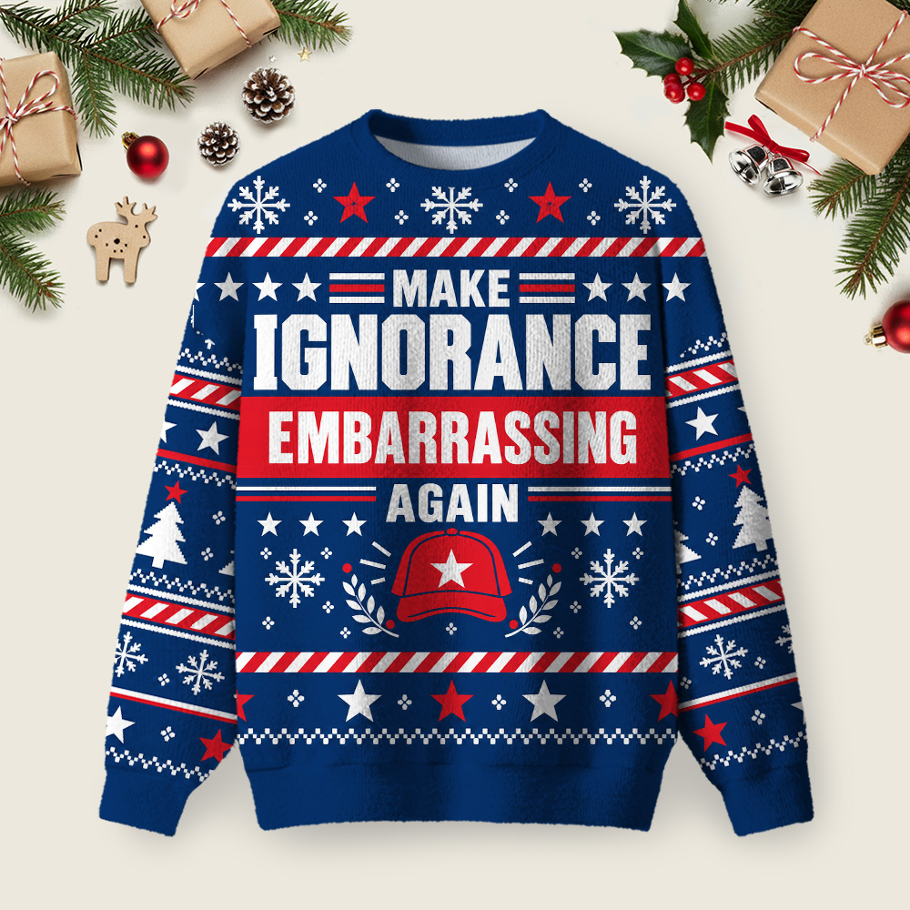 Make Ignorance Embarrassing Again Ugly Christmas Fuzzy Fleece Sweatshirt