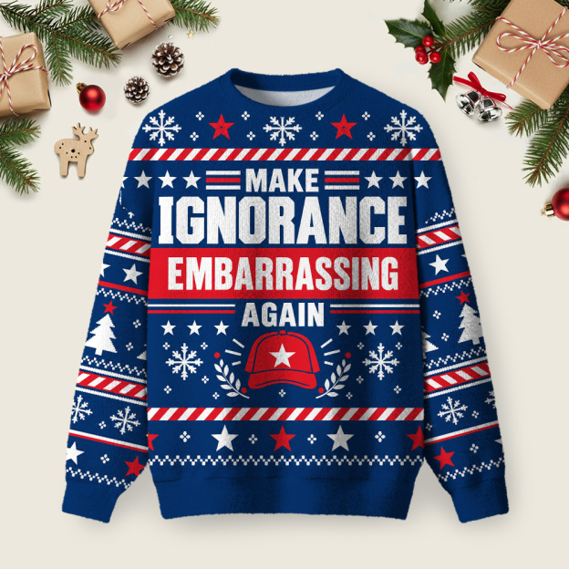 Make Ignorance Embarrassing Again Ugly Christmas Fuzzy Fleece Sweatshirt