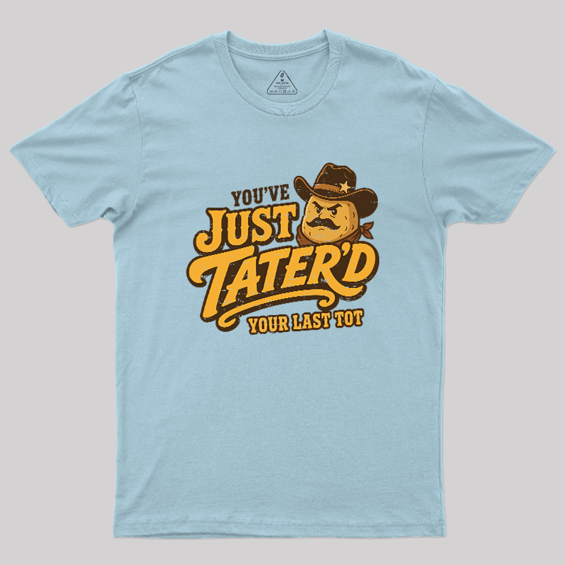 You've Just Tater'd Your Last Tot Geek T-Shirt