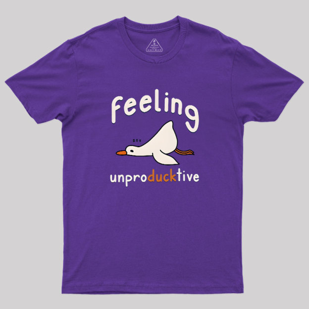 Feeling unproDUCKtive Geek T-Shirt