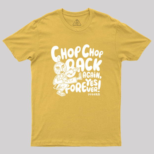 Chop Chop Back Again Geek T-Shirt