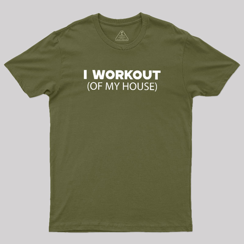 Workout of My House Geek T-Shirt