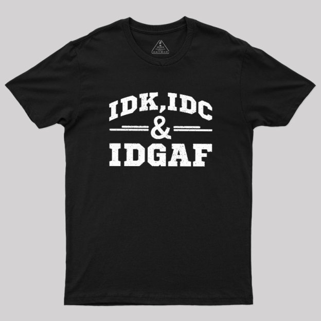 IDC,IDK & IDGAF Geek T-Shirt