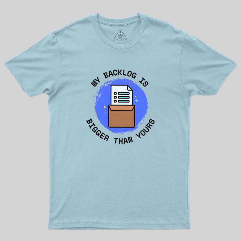 My Backlog Is Bigger Than Yours Geek T-Shirt