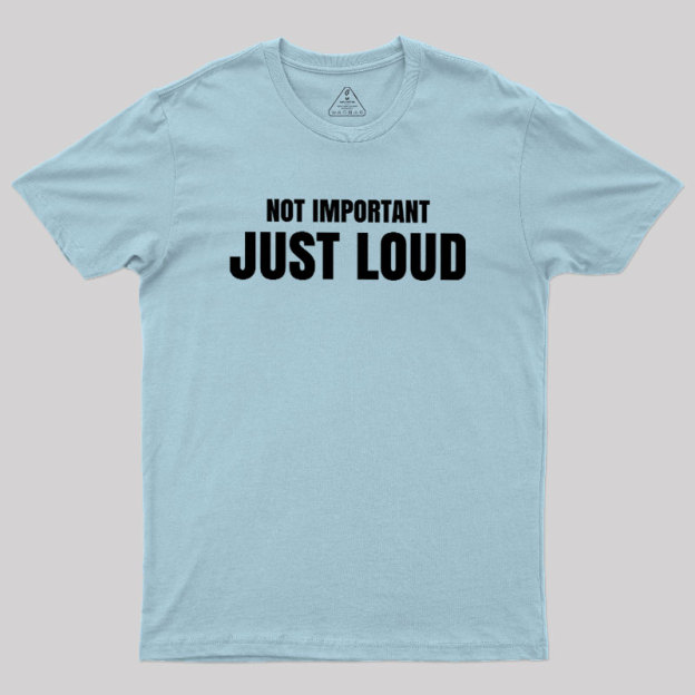 Not Important Just Loud Geek T-Shirt