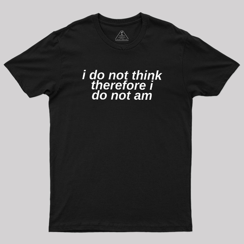 I Do Not Think Geek T-Shirt