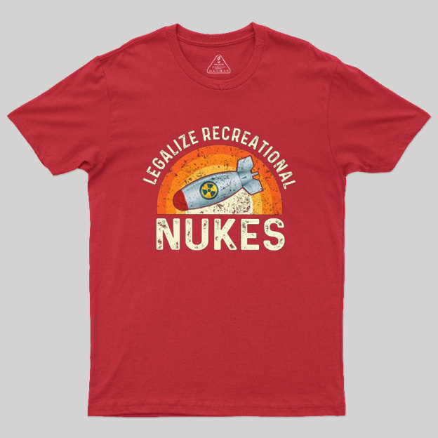Legalize Recreational Nukes Geek T-Shirt