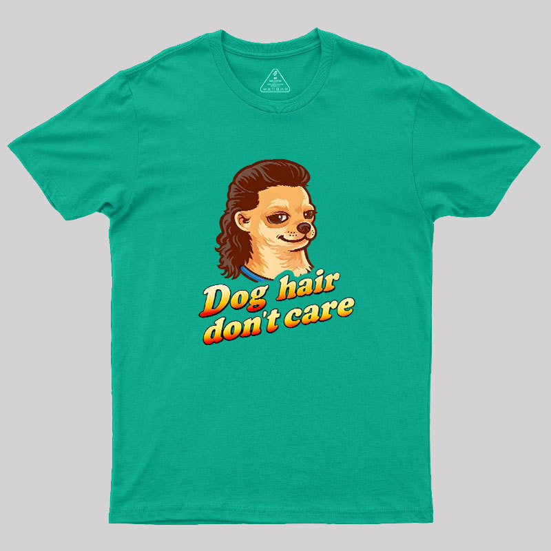 Dog Hair Don't Care Geek T-Shirt