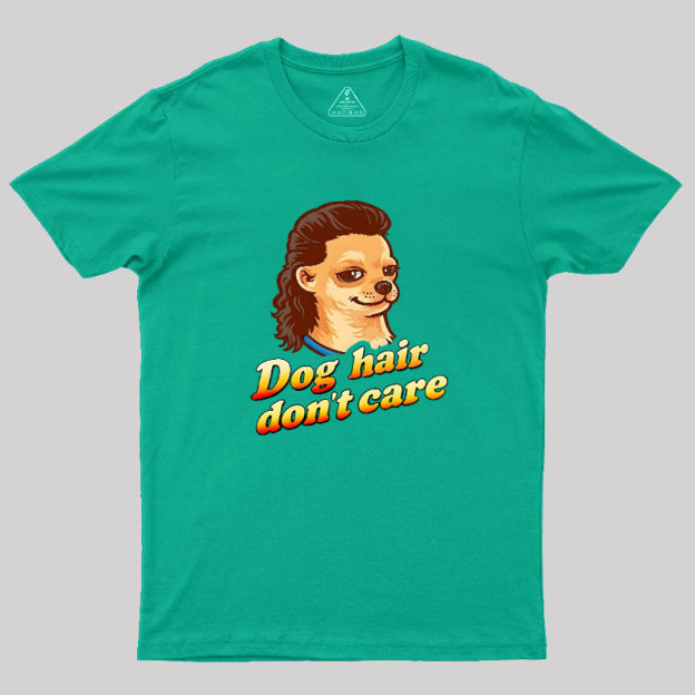 Dog Hair Don't Care Geek T-Shirt