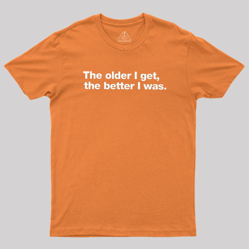 The Older I Get, The Better I Was Geek T-Shirt