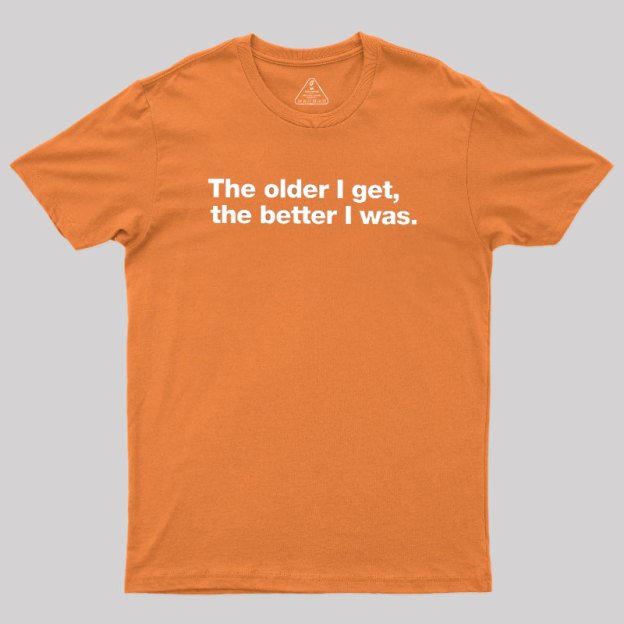 The Older I Get, The Better I Was Geek T-Shirt