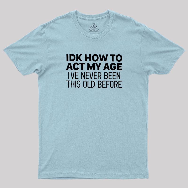 How to Act My Age Geek T-Shirt