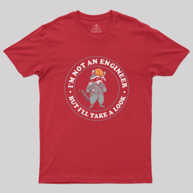 I'm Not an Engineer But I'll Take a Look Geek T-Shirt
