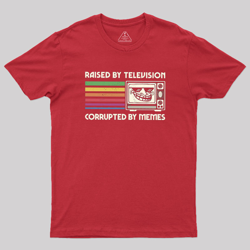 Raised by TV Corrupted by Memes Geek T-Shirt