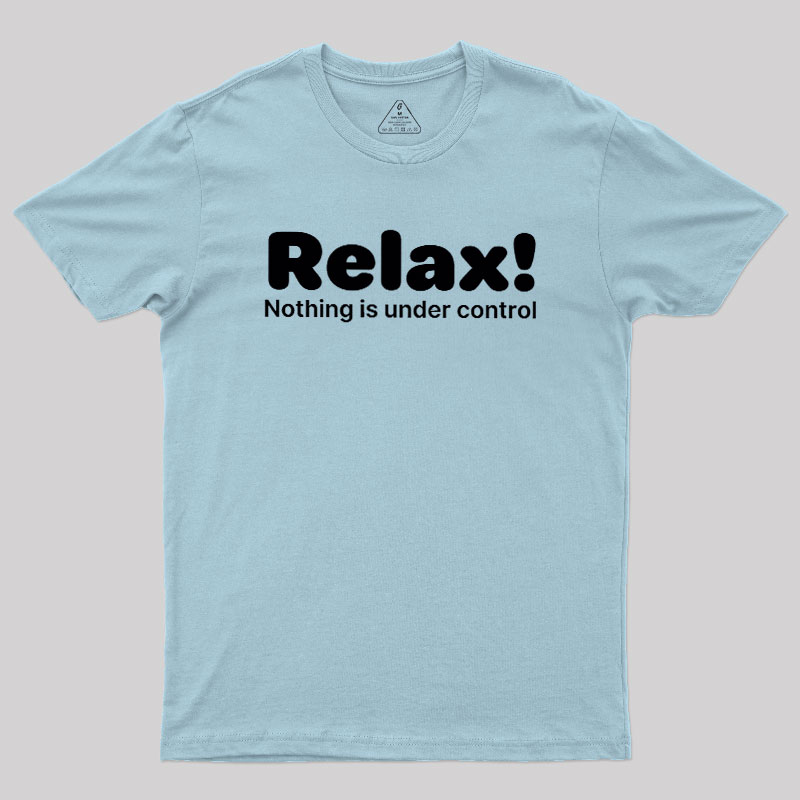 Relax! Nothing is Under Control Geek T-Shirt