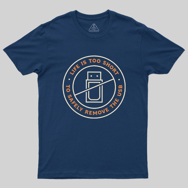 Life Is Too Short To Safely Remove The USB Geek T-Shirt