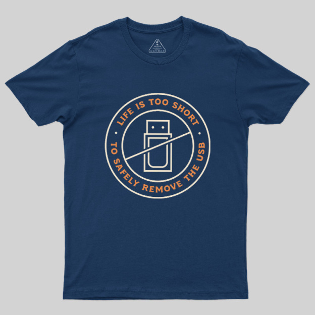 Life Is Too Short To Safely Remove The USB Geek T-Shirt