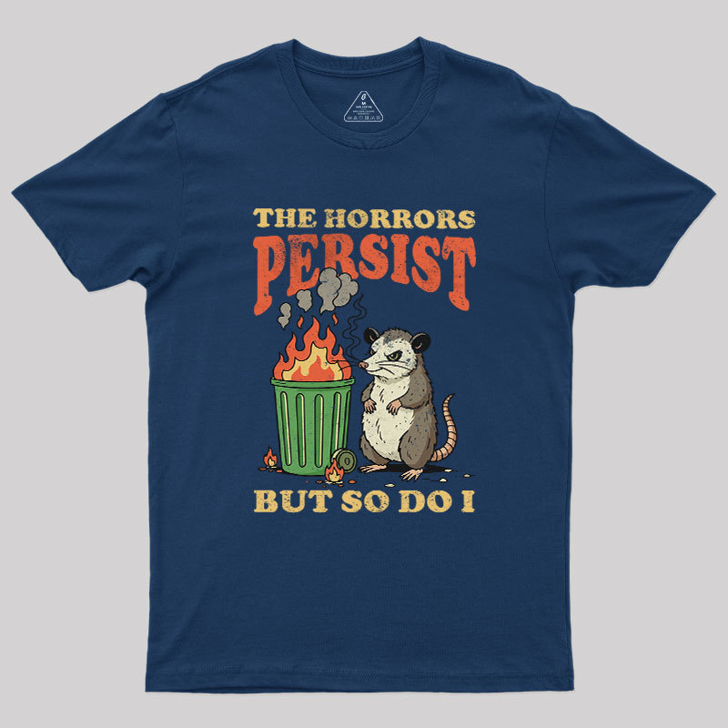 The Horrors Persist but So Do I Geek T-Shirt