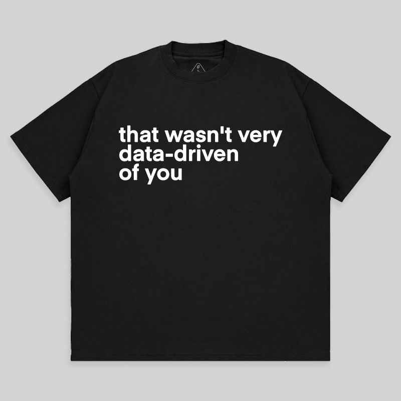 That Wasn't Very Data Driven Of You Unisex Oversized T-shirt