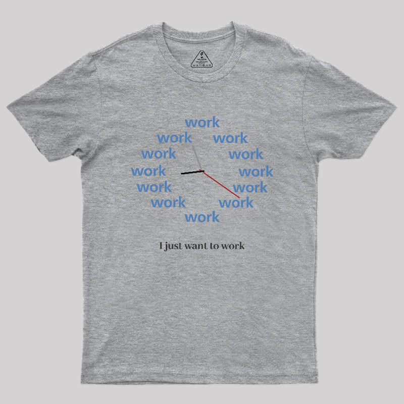 Just Want To Work Geek T-Shirt