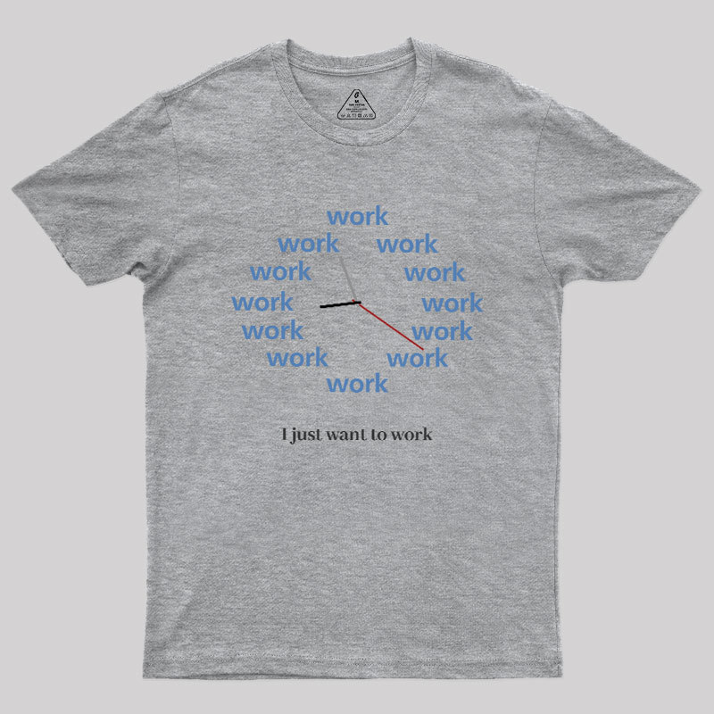 Just Want To Work Geek T-Shirt