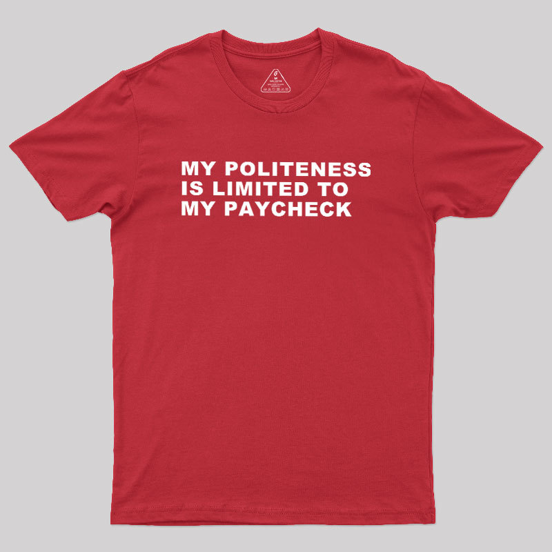 My Politeness Is Limited To My Paycheck Geek T-Shirt