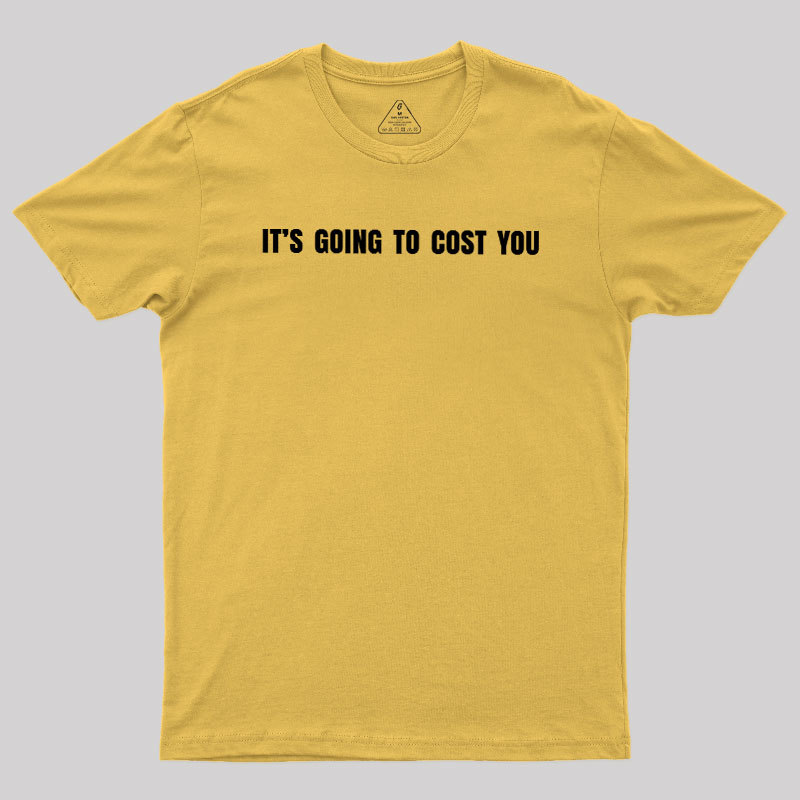 Its Going To Cost You Geek T-Shirt