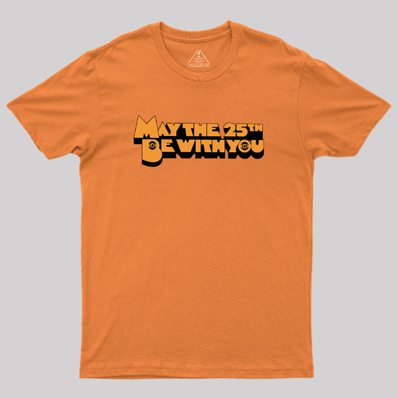 May The 25th Be With You Geek T-Shirt