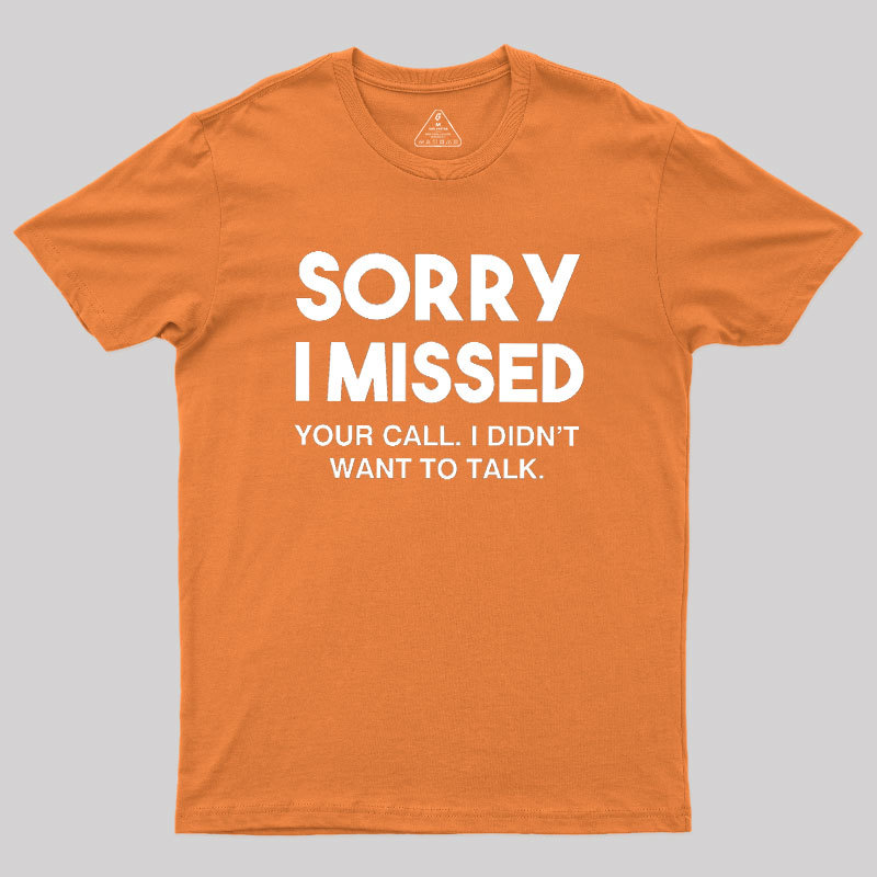 Sorry I Missed Your Call I Didn't Want To Talk Geek T-Shirt