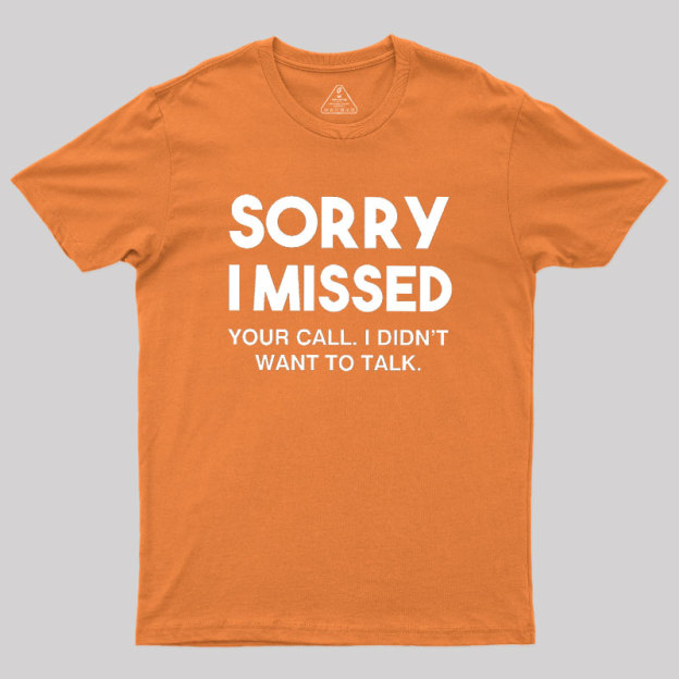 Sorry I Missed Your Call I Didn't Want To Talk Geek T-Shirt