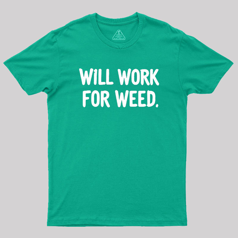 Will Work For Weed Geek T-Shirt
