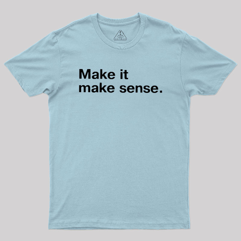Make It Make Sense Geek T-Shirt