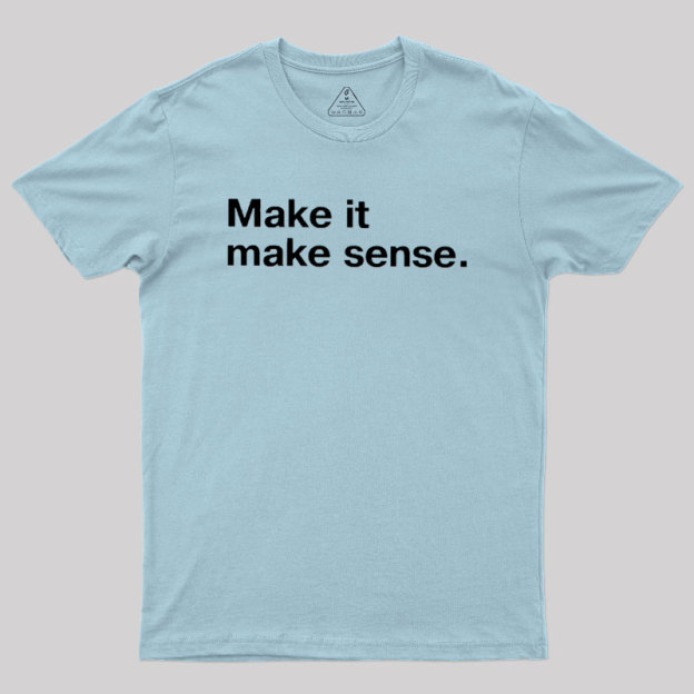 Make It Make Sense Geek T-Shirt