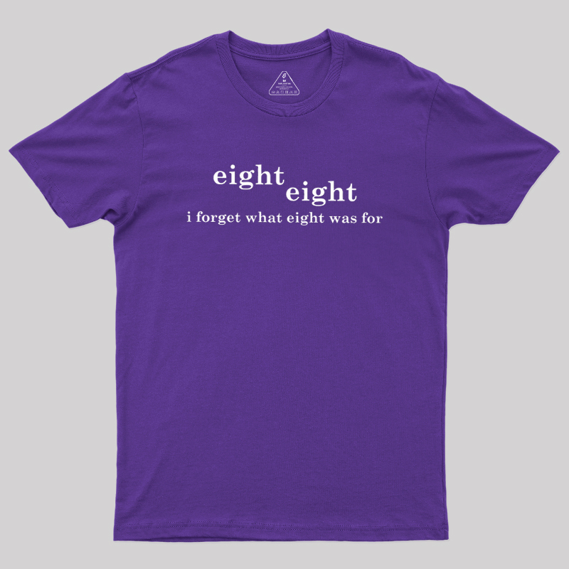 I Forget What Eight Was For Geek T-Shirt