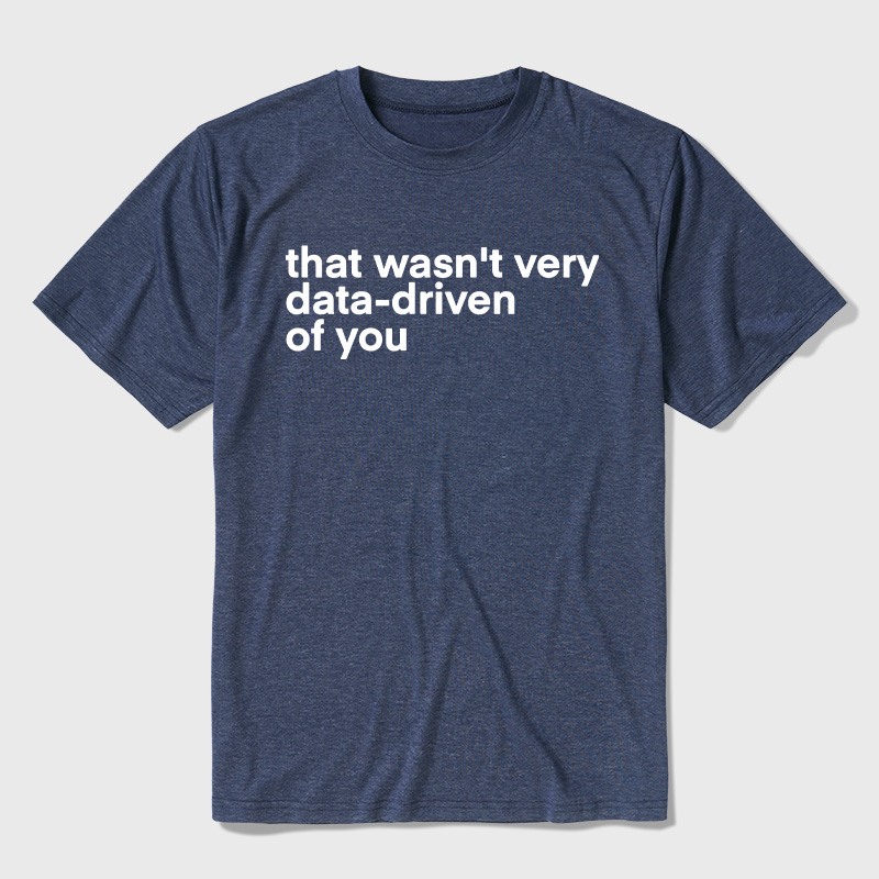 That Wasn't Very Data Driven Of You Ultra Soft Heather Tees