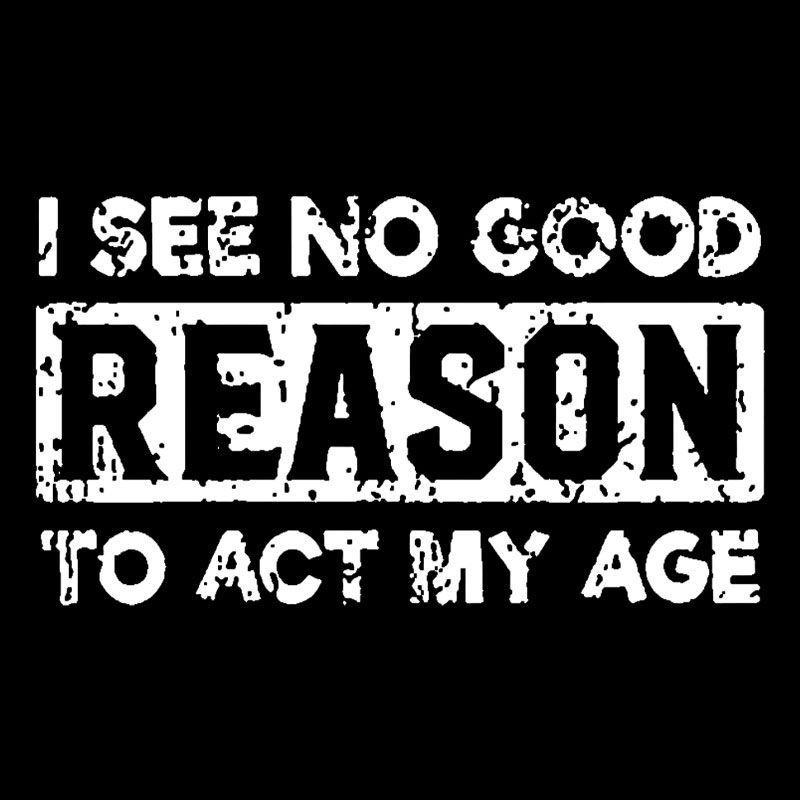 I See No Good Reason To Act My Age Geek T-Shirt