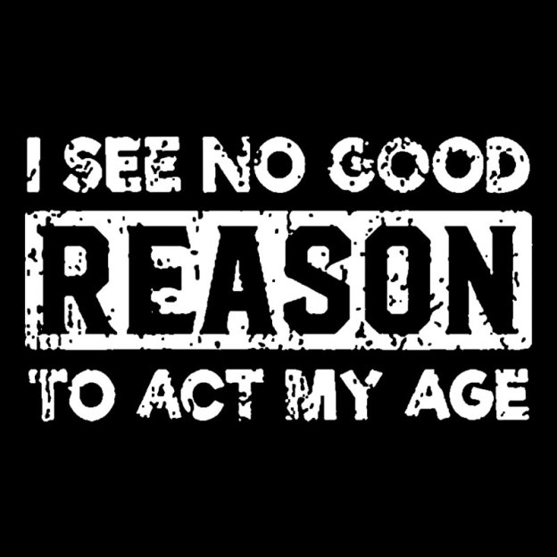 I See No Good Reason To Act My Age Geek T-Shirt
