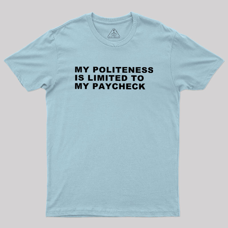 My Politeness Is Limited To My Paycheck Geek T-Shirt
