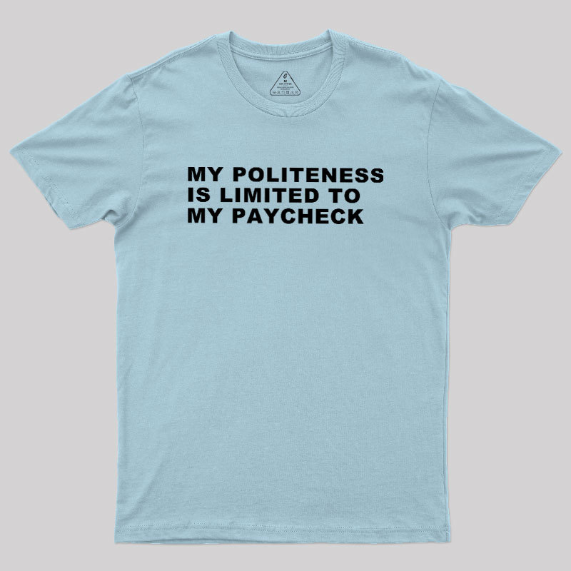 My Politeness Is Limited To My Paycheck Geek T-Shirt