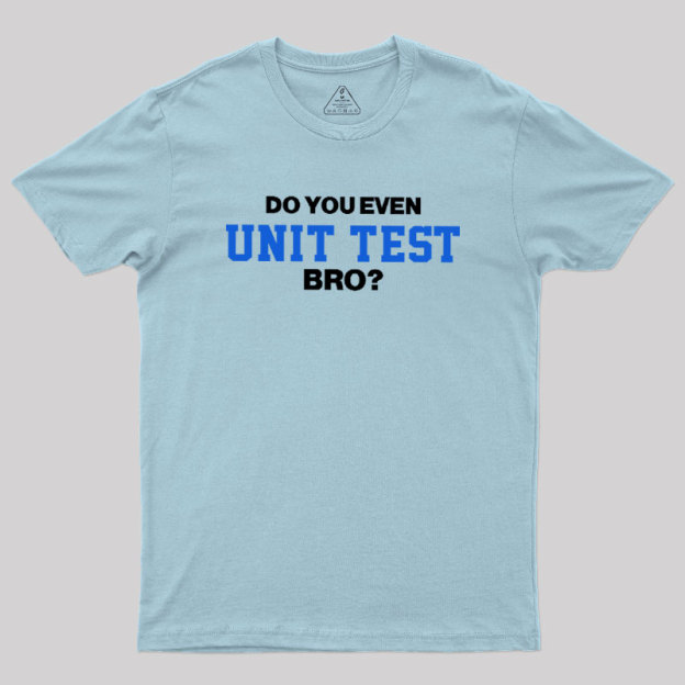 DO YOU EVEN UNIT TEST BRO Geek T-Shirt